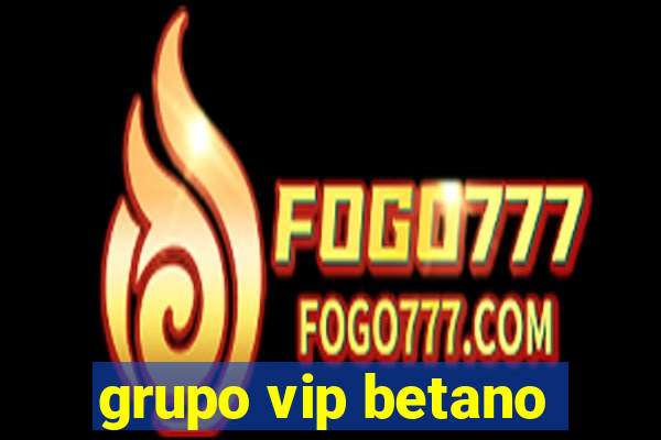 grupo vip betano